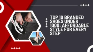 Top 10 Branded Shoes Under 1000