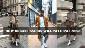 how urban fashion will influence in 2025