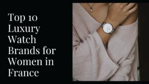 Top 10 Luxury Watch Brands for Women