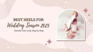 Best Heels for Wedding Season 2025